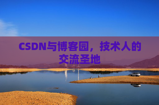 CSDN与博客园，技术人的交流圣地